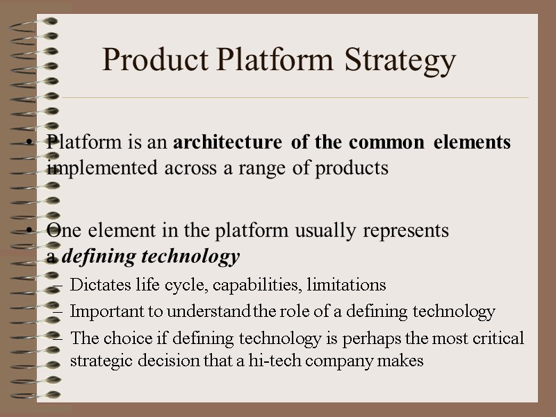 Product Platform Strategy  Platform is an architecture of the common elements implemented across